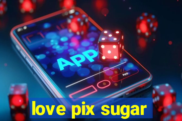 love pix sugar